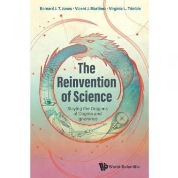 The Reinvention of Science: Slaying the Dragons of Dogma and Ignorance
