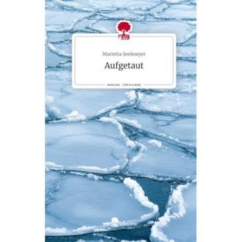 Aufgetaut. Life is a Story