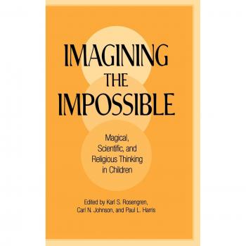 Imagining the Impossible: Magical, Scientific, and Religious Thinking in Children