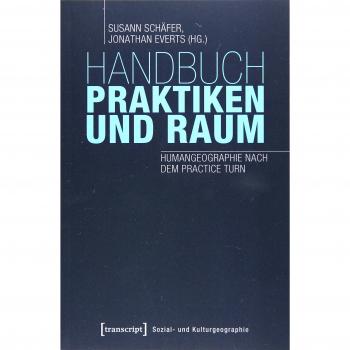Handbuch Praktiken und Raum: Humangeographie nach dem Practice Turn