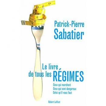 Le livre de tous les régimes : Ceux qui marchent, ceux qui sont dangereux, celui qu'il vous faut