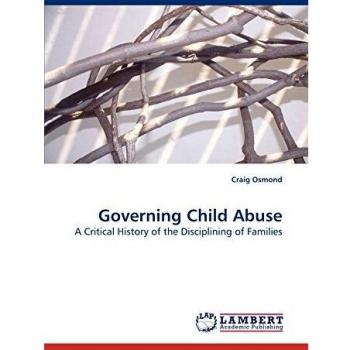 Governing Child Abuse: A Critical History of the Disciplining of Families