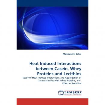Heat Induced Interactions between Casein, Whey Proteins and Lecithins: Study of Heat Induced Interactions and Aggregation of Casein Micelles with Whey Proteins, and  Effect of Lecithins