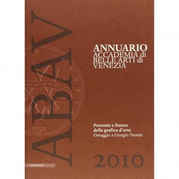 Annuario accademia di Belle arti di Venezia 2010. Presente e futuro della grafica d'arte. Omaggio a Giorgio Trentin