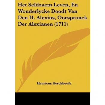 Het Seldzaem Leven, En Wonderlycke Doodt Van Den H. Alexius, Oorspronck Der Alexianen (1711)