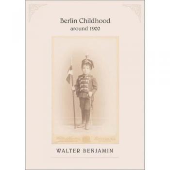 Walter Benjamin Berlin Childhood around 1900