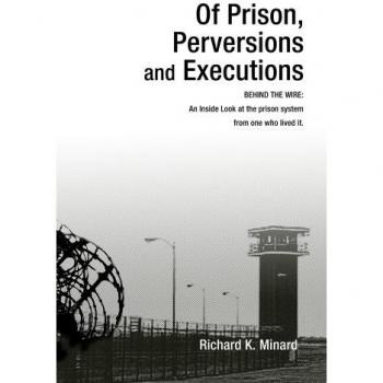 Of Prison, Perversions and Executions, by Richard K. Minard