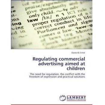 Regulating commercial advertising aimed at children: The need for regulation, the conflict with the freedom of expression and practical solutions