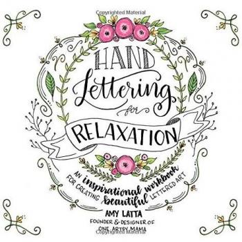 Hand Lettering for Relaxation: An Inspirational Workbook for Creating Beautiful