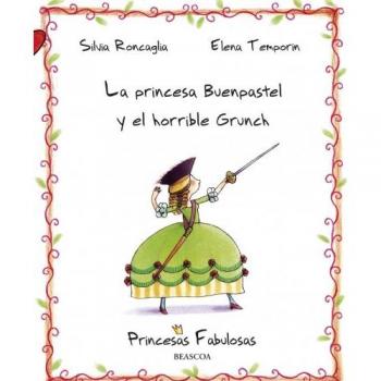 La princesa Buenpastel y el horrible Grunch (PRINCESAS FABULOSAS)