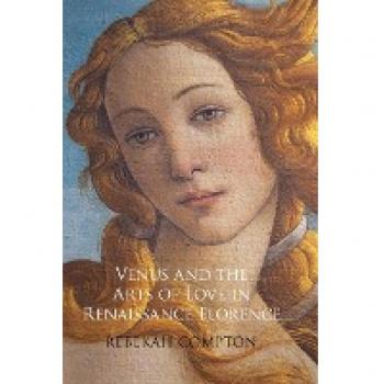 Compton, Rebekah: Venus and the Arts of Love in Renaissance Florence