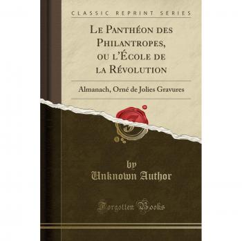 Le Panthéon des Philantropes, ou l'École de la Révolution: Almanach, Orné de Jolies Gravures
