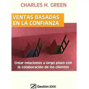 Ventas basadas en la confianza: Crear relaciones a largo plazo con la colaboracion de los clientes (Tapa blanda).