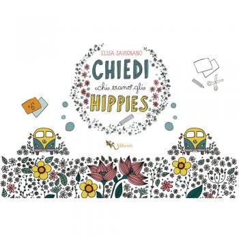 Chiedi chi erano gli hippies. Ediz. illustrata