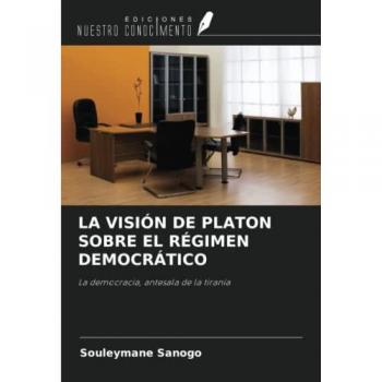 LA VISIÓN DE PLATON SOBRE EL RÉGIMEN DEMOCRÁTICO: La democracia, antesala de la tiranía
