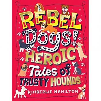 Rebel Dogs!: Tales of Trusty Hounds