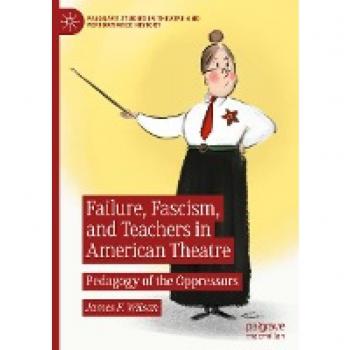 Pedagogy of the Oppressors: Failure, Fascism, and Teachers in American Theatre