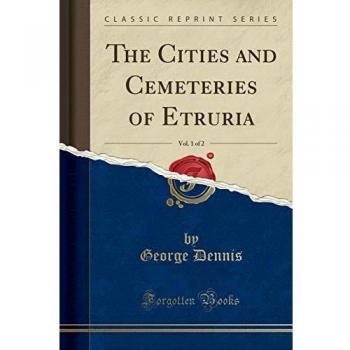 The Cities and Cemeteries of Etruria, Vol. 1 of 2