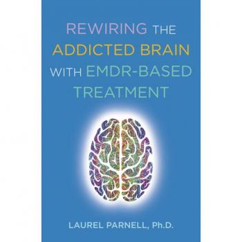 Rewiring the Addicted Brain with EMDR-Based Treatment by Laurel Parnell