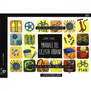 Come fare... Manuale del ciclista urbano. Tutto quello che c'è da sapere sul mondo delle due ruote