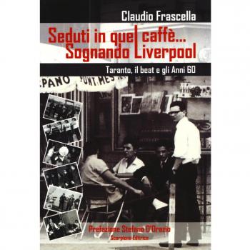Seduti in quel caffè... Sognando Liverpool. Tarant, il beat e gli e gli anni 60