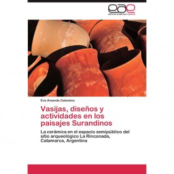 Vasijas, diseños y actividades en los paisajes Surandinos: La cerámica en el espacio semipúblico del sitio arqueológico La Rinconada, Catamarca, Argentina