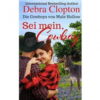 Debra Clopton Sei Mein, Cowboy (Die Cowboys Von Mule Hollow Serie, Band 7)