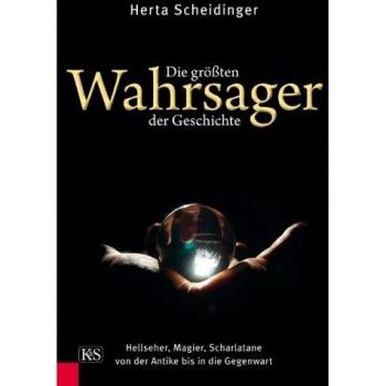 Die größten Wahrsager der Geschichte: Hellseher, Magier, Scharlatane von der Antike bis in die Gegenwart