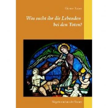 Was sucht ihr die Lebenden bei den Toten?: Wege in und aus der Trauer