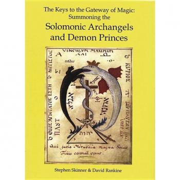 The Keys to the Gateway of Magic: Summoning the Solomonic Archangels & Demon Princes