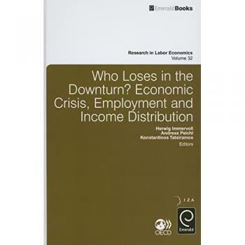 Who Loses in the Downturn?: Economic Crisis, Employment and Income Distribution (Research in Labor Economics, Band 32)