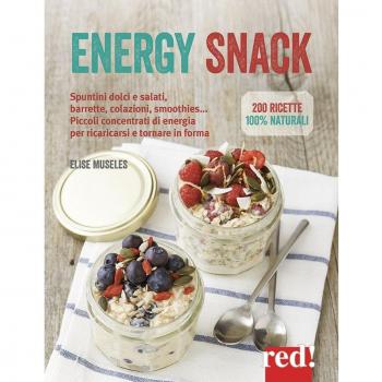Energy snack. Spuntini dolci e salati, barrette, colazioni, smoothies... Piccoli concentrati di energia per ricaricarsi e tornare in forma