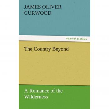 The Country Beyond A Romance of the Wilderness