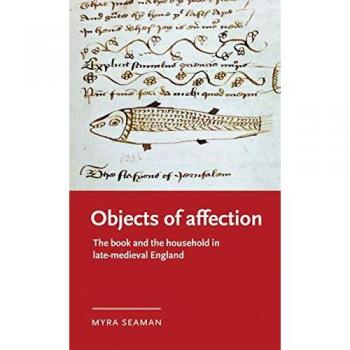 Objects of affection: The book and the household in late medieval England (Manchester Medieval Literature and Culture)