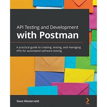 API Testing and Development with Postman: A practical guide to creating, testing, and managing APIs for automated software testing