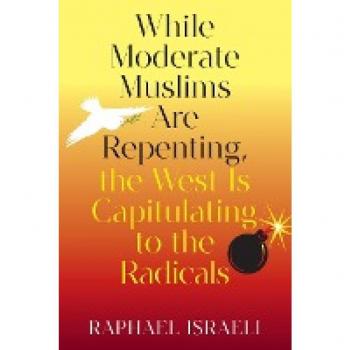 Israeli, Raphael: While Moderate Muslims Are Repenting, the West Is Capitulating to the Radicals