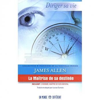 James Allen La Maîtrise De Sa Destinée : Incluant : L'Homme, Maître De Son Mental