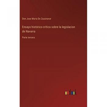 de Zuaznavar, Don Jose Maria: Ensayo histórico-crítico sobre la legislacion de Navarra