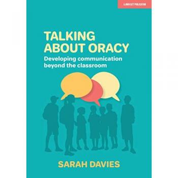 Talking about Oracy: Developing communication beyond the classroom