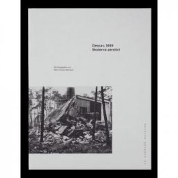 Dessau 1945. Moderne zerstört: Bauhaus Edition 45
