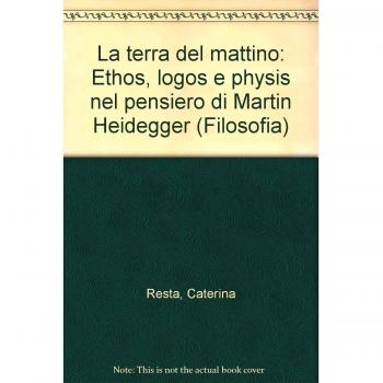 La terra del mattino. Ethos, logos e physis nel pensiero di Martin Heidegger