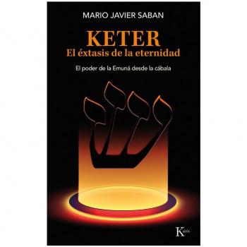 Keter. El éxtasis de la eternidad: El poder de la Emuná desde la cábala.