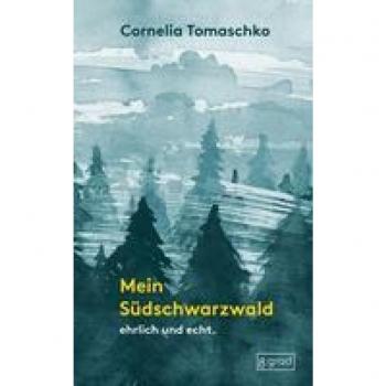 Cornelia Tomaschko Mein Südschwarzwald: Ehrlich Und Echt.