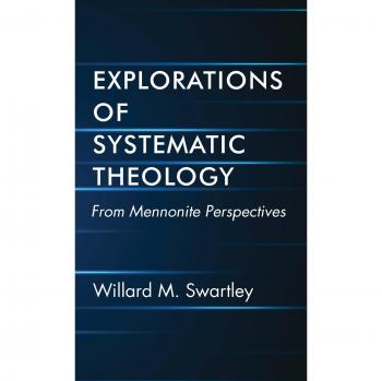 Explorations of Systematic Theology: From Mennonite Perspectives