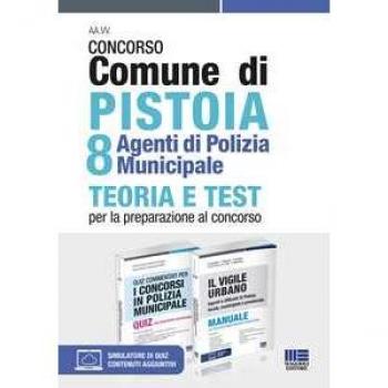 Kit concorso Comune di Pistoia 8 agenti di Polizia Municipale: Quiz commentati per i concorsi in Polizia municipale-Il vigile urbano. Manuale per agenti e ufficiali di polizia locale, municipale ...
