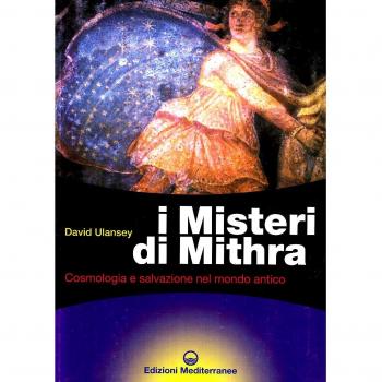 I misteri di Mithra. Cosmologia e salvezza nel mondo antico