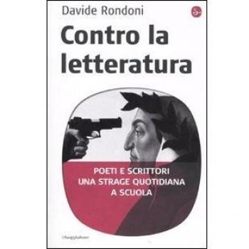 Contro la letteratura. Poeti e scrittori. Una strage quotidiana a scuola