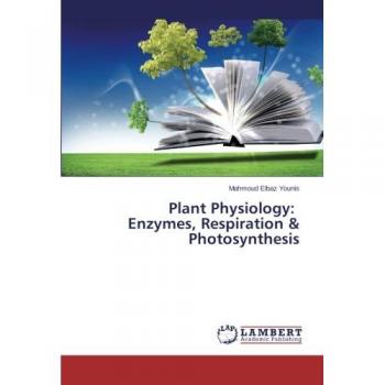 Younis, Mahmoud Elbaz: Plant Physiology: Enzymes, Respiration & Photosynthesis
