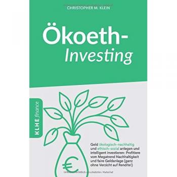 Ãkoethinvesting: Geld Ã¶kologisch-nachhaltig und ethisch-sozial anlegen und intelligent investieren: Profitiere vom Megatrend Nachhaltigkeit und faire Geldanlage