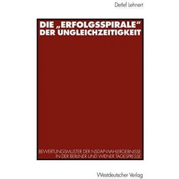 Die Erfolgsspirale der Ungleichzeitigkeit: Bewertungsmuster der NSDAP-Wahlergebnisse in der Berliner und Wiener Tagespresse